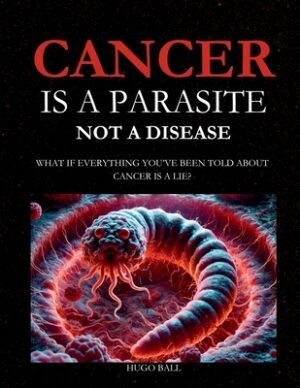 Cancer Is a Parasite, Not A Disease: What If Everything You've Been Told About Cancer Is a Lie?: Alternative Cancer Treatment and Parasite Cleanse Boo