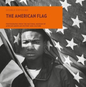 The American Flag: Photographs from the National Museum of African American History and Culture