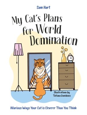 My Cat's Plans for World Domination: Hilarious Ways Your Cat Is Cleverer Than You Think