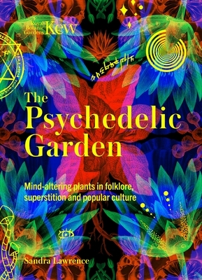 The Psychedelic Garden: A History of Mind-Altering Plants in Folklore, Superstition and Popular Culture