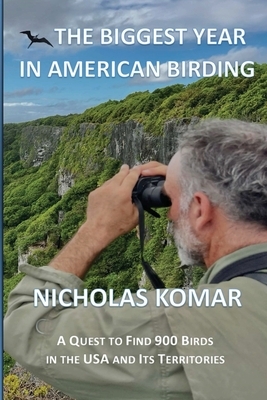The Biggest Year in American Birding: A Quest to Find 900 Birds in the USA and Its Territories