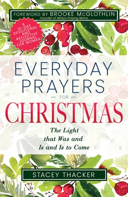 Everyday Prayers for Christmas: The Light That Was and Is and Is to Come (a 31-Day Devotional and Reflective Journal for Women)