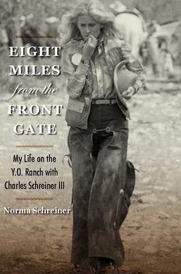 Eight Miles from the Front Gate: My Life on the Y.O. Ranch with Charles Schreiner III