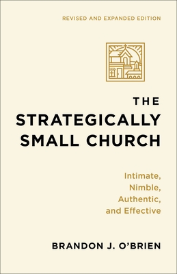 The Strategically Small Church: Intimate, Nimble, Authentic, and Effective