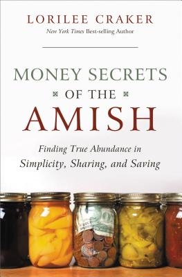 The Money Secrets of the Amish: Finding True Abundance in Simplicity, Sharing, and Saving