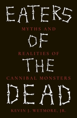 Eaters of the Dead: Myths and Realities of Cannibal Monsters