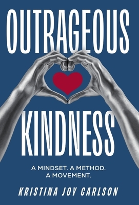 Outrageous Kindness: A Mindset. A Method. A Movement.