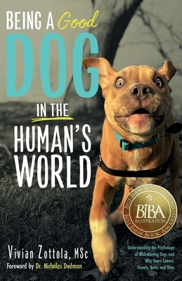 Being A (Good) Dog In The Human's World: Understanding the Psychology of Misbehaving Dogs and Why Yours Cowers, Growls and Bites