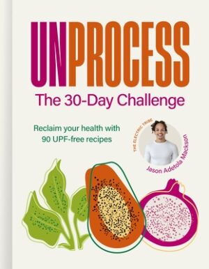 Unprocess: The 30-Day Challenge: Reclaim Your Health with 90 Upf-Free Recipes