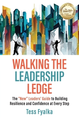 Walking the Leadership Ledge: The "NEW" Leaders' Guide to Building Resilience and Confidence at Every Step