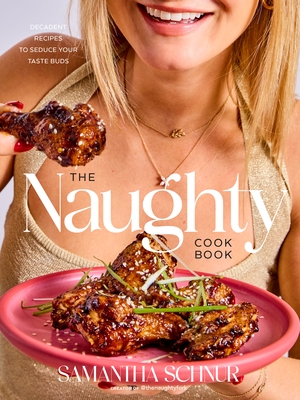 The Naughty Cookbook: Decadent Recipes to Seduce Your Taste Buds
