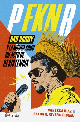 P Fkn R: Bad Bunny Y La M?sica Como Un Acto de Resistencia / P Fkn R: How Bad Bunny Became the Global Voice of Puerto Rican Resistance