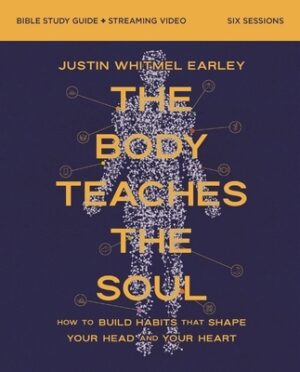 The Body Teaches the Soul Bible Study Guide Plus Streaming Video: How to Build Habits That Shape Your Head and Your Heart