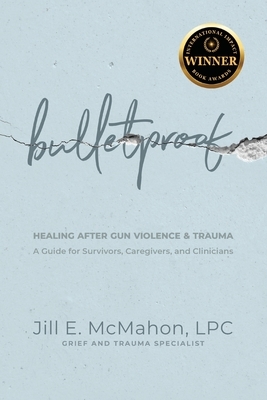 Bulletproof--Healing After Gun Violence & Trauma: A Guide for Survivors, Caregivers, and Clinicians