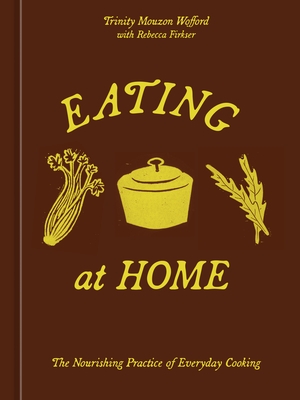 Eating at Home: The Nourishing Practice of Everyday Cooking [A Cookbook]