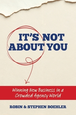 It's Not About You: Winning New Business In A Crowded Agency World