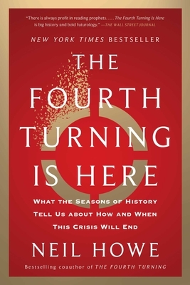 The Fourth Turning Is Here: What the Seasons of History Tell Us about How and When This Crisis Will End