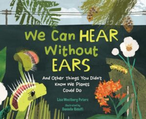 We Can Hear Without Ears: And Other Things You Didn't Know We Plants Could Do