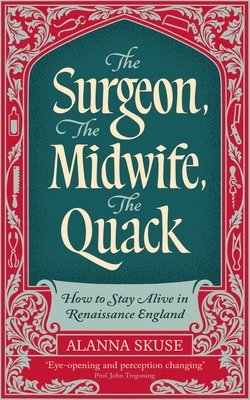 The Surgeon, the Midwife, the Quack: How to Stay Alive in Renaissance England
