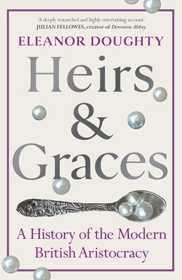 Heirs and Graces: A History of the Modern British Aristocracy