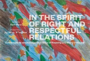 In the Spirit of Right and Respectful Relations: Conversations about Indigenous Ways of Knowing and Being in Nature