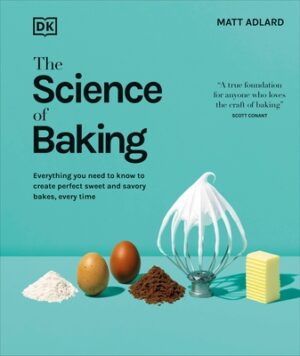 The Science of Baking: Everything You Need to Know to Create Perfect Sweet and Savory Bakes, Every Time