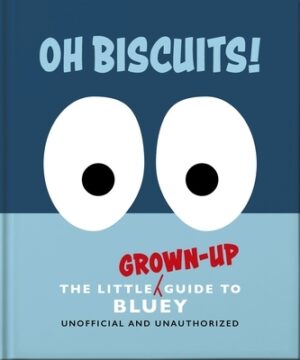 Oh, Biscuits!: The Little (Grown-Up) Guide to Bluey