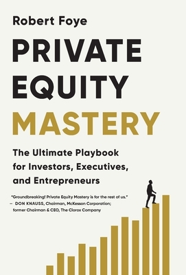 Private Equity Mastery: The Ultimate Playbook for Investors, Executives, and Entrepreneurs