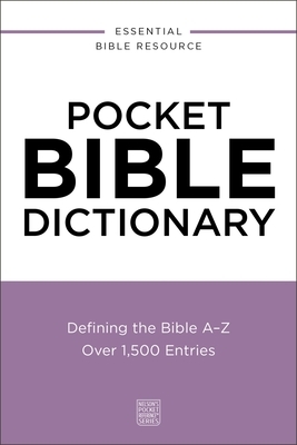 Pocket Bible Dictionary: Defining the Bible A-Z---Over 1,500 Entries
