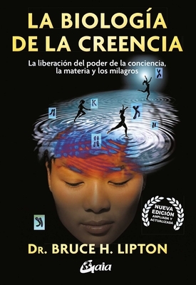 La Biologia de la Creencia: La Liberaci?n del Poder de la Conciencia, La Materia Y Los Milagros