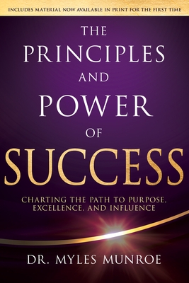 The Principles and Power of Success: Charting the Path to Purpose, Excellence, and Influence