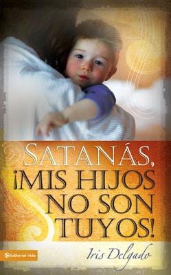 Satan?s, MIS Hijos No Son Tuyos, Edici?n Revisada = Satan, You Can't Have My Children!