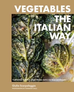 Vegetables the Italian Way: Turning Simple and Fresh Into Extraordinary