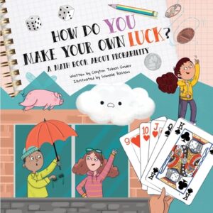 How Do You Make Your Own Luck?: A Math Book about Probabilities