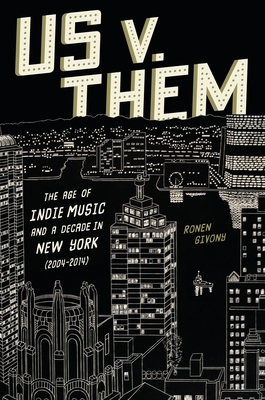 Us V. Them: The Age of Indie Music and a Decade in New York (2004-2014)