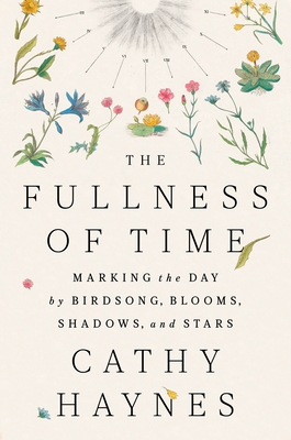 The Fullness of Time: Marking the Day by Birdsong, Blooms, Shadows, and Stars