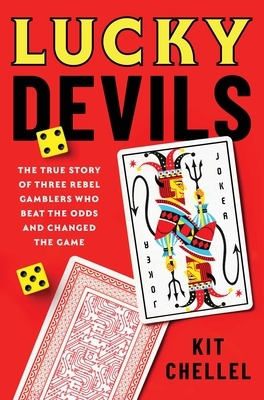 Lucky Devils: The True Story of Three Rebel Gamblers Who Beat the Odds and Changed the Game