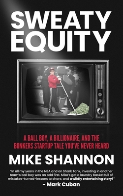 Sweaty Equity: A Ball Boy, A Billionaire, and the Bonkers Startup Tale You've Never Heard