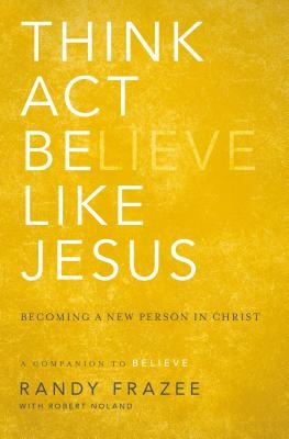 The Think, Act, Be Like Jesus: Becoming a New Person in Christ