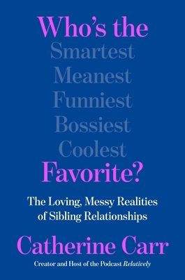 Who's the Favorite?: The Loving, Messy Realities of Sibling Relationships