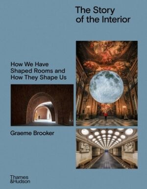 The Story of the Interior: How We Have Shaped Rooms and How They Shape Us