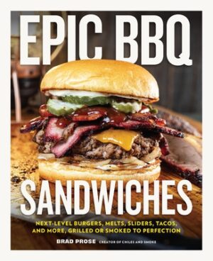 Epic BBQ Sandwiches: Next-Level Burgers, Melts, Sliders, Tacos, and More, Grilled or Smoked to Perfection