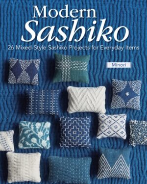 Modern Sashiko: 26 Mixed-Style Sashiko Projects for Everyday Items