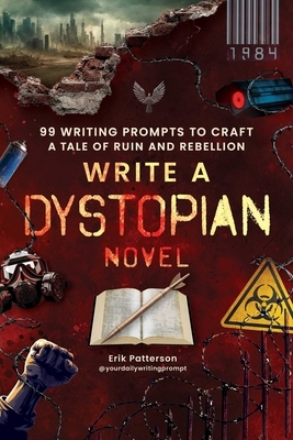 Write a Dystopian Novel: 99 Writing Prompts to Craft a Tale of Ruin and Rebellion