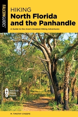 Hiking North Florida and the Panhandle: A Guide to the Area's Greatest Hiking Adventures