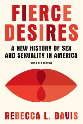 Fierce Desires: A New History of Sex and Sexuality in America