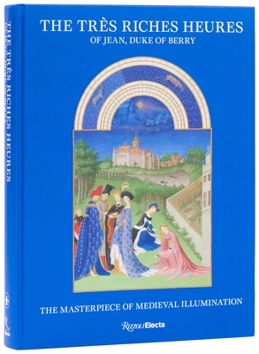 The Tr?s Riches Heures of Jean, Duke of Berry: The Masterpiece of Medieval Illumination