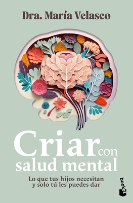 Criar Con Salud Mental: Lo Que Tus Hijos Necesitan Y S?lo T? Les Puedes Dar / Raising Children with Good Mental Health