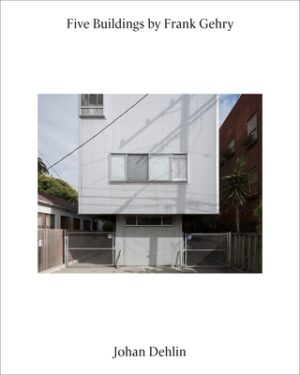 Five Buildings by Frank Gehry: Photographs by Johan Dehlin