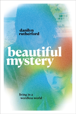 Beautiful Mystery: Living in a Wordless World
